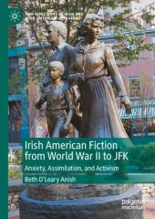 book Irish American Fiction from World War II to JFK: Anxiety, Assimilation, and Activism