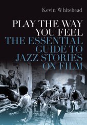 book Play the Way You Feel: The Essential Guide to Jazz Stories on Film