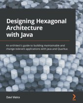 book Designing Hexagonal Architecture with Java: An architect's guide to building maintainable and change-tolerant applications with Java and Quarkus