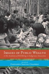 book Images of Public Wealth or the Anatomy of Well-Being in Indigenous Amazonia