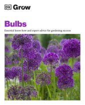 book Grow Bulbs: Essential Know-how and Expert Advice for Gardening Success