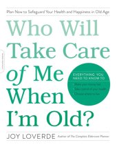 book Who Will Take Care of Me When I'm Old?: Plan Now to Safeguard Your Health and Happiness in Old Age