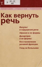 book Как вернуть речь : инсульт и нарушения речи. Афазия и ее формы. Дизартрия и ее формы. Восстановление речевой функции. Уход за больными