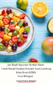 book Jus Buah Sayuran Herbal Alami Untuk Menghilangkan Penyakit Asam Lambung Kelas Berat (GERD) Versi Bilingual