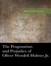 book The Pragmatism and Prejudice of Oliver Wendell Holmes Jr. (American Philosophy Series)