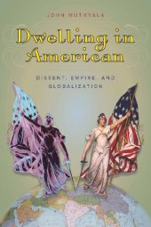 book Dwelling in American: Dissent, Empire, and Globalization