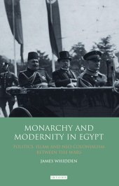 book Monarchy and Modernity in Egypt: Politics, Islam and Neo-colonialism Between the Wars