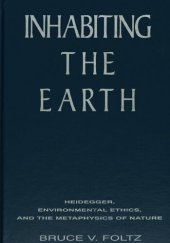 book Inhabiting the Earth: Heidegger, Environmental Ethics, and the Metaphysics of Nature