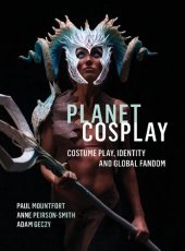 book Planet Cosplay: Costume Play, Identity and Global Fandom