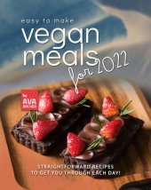 book Easy to Make Vegan Meals for 2022: Straightforward Recipes to Get You Through Each Day!