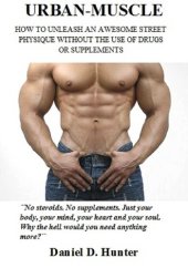 book Urban-Muscle (New Edition - 317 Illustrated Pages): Build Your Dream Physique Quickly and Easily Without Drugs or Supplements