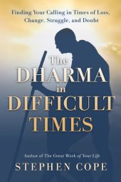 book The Dharma in Difficult Times: Finding Your Calling in Times of Loss, Change, Struggle, and Doubt