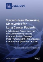 book Towards New Promising Discoveries for Lung Cancer Patients: A Selection of Papers from the First Joint Meeting on Lung Cancer of the FHU OncoAge (Nice, France) and the MD Anderson Cancer Center (Houston, TX, USA)