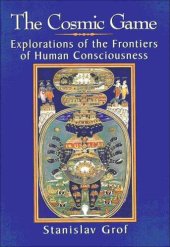 book The Cosmic Game: Explorations of the Frontiers of Human Consciousness