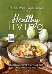 book The Ultimate Cookbook to Aid Healthy Living: Delicious Recipes that Your Diet will Thank You For!