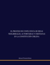 book El Proceso de Confluencia de Ideas Neoliberales, Autoritarias y Cristianas en la Constitución Chilena