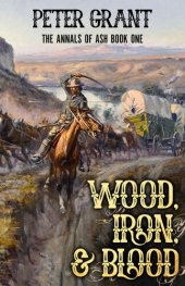 book Wood, Iron, and Blood: A Classic Western Story Of The California Trail