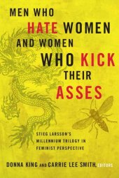 book Men Who Hate Women and Women Who Kick Their Asses: Stieg Larsson's Millennium Trilogy in Feminist Perspective