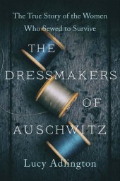 book The Dressmakers of Auschwitz: The True Story of the Women Who Sewed to Survive