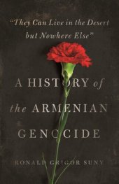 book "They Can Live in the Desert but Nowhere Else" : A History of the Armenian Genocide