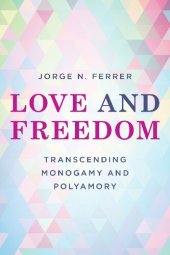book Love and Freedom: Transcending Monogamy and Polyamory