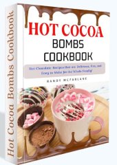 book Hot Cocoa Bombs Cookbook: 150+ Delicious, Fun, and Easy-to-Prepare Hot Chocolate Recipes Your Whole Family Will Enjoy!