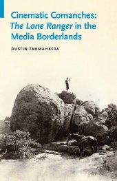 book Cinematic Comanches: The Lone Ranger in the Media Borderlands