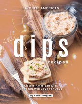 book Favorite American Dips Recipes: Classic American Dips That You Will Love for Days