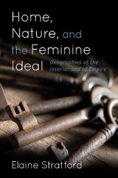 book Home, Nature, and the Feminine Ideal: Geographies of the Interior and of Empire