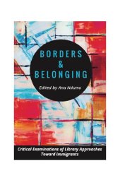 book Borders and Belonging: Critical Examinations of Library Approaches toward Immigrants