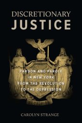 book Discretionary Justice: Pardon and Parole in New York from the Revolution to the Depression