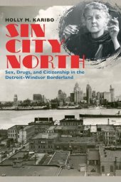 book Sin City North: Sex, Drugs, and Citizenship in the Detroit-Windsor Borderland