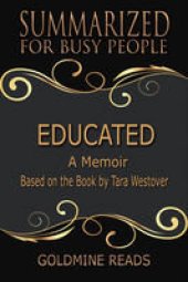 book Educated: Summarized for Busy People: A Memoir: Based on the Book by Tara Westover