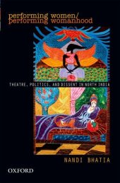 book Performing Women/Performing Womanhood: Theatre, Politics, and Dissent in North India