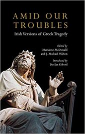 book Amid Our Troubles: Irish Versions of Greek Tragedy