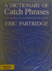 book A Dictionary of Catch Phrases: British and American, from the Sixteenth Century to the Present Day