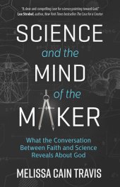 book Science and the Mind of the Maker: What the Conversation Between Faith and Science Reveals About God