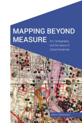 book Mapping Beyond Measure: Art, Cartography, and the Space of Global Modernity