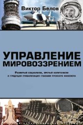 book Управление мировоззрением. Развитый социализм, зрелый капитализм и грядущая глобализация глазами русского инженера
