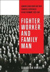 book Fighter, Worker, and Family Man: German-Jewish Men and Their Gendered Experiences in Nazi Germany, 1933-1941