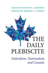 book The Daily Plebiscite: Federalism, Nationalism, and Canada