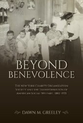 book Beyond Benevolence: The New York Charity Organization Society and the Transformation of American Social Welfare, 1882–1935