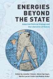 book Energies Beyond the State: Anarchist Political Ecology and the Liberation of Nature