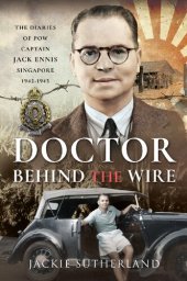 book Doctor Behind the Wire: The Diaries of POW, Captain Jack Ennis, Singapore 1942-1945