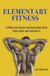 book Elementary Fitness: A Practical Guide for Achieving Your Ideal Body and Keeping It