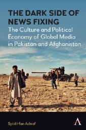 book The Dark Side of News Fixing: The Culture and Political Economy of Global Media in Pakistan and Afghanistan