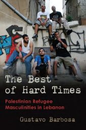 book The Best of Hard Times: Palestinian Refugee Masculinities in Lebanon