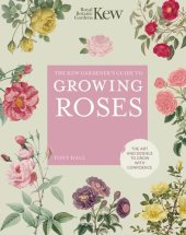 book The Kew Gardener's Guide to Growing Roses: The Art and Science to Grow with Confidence