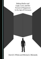 book Bishop Butler and Logic, Love, and the Pursuit of Happiness in the Age of Unreason