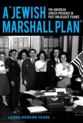 book A "Jewish Marshall Plan": The American Jewish Presence in Post-Holocaust France